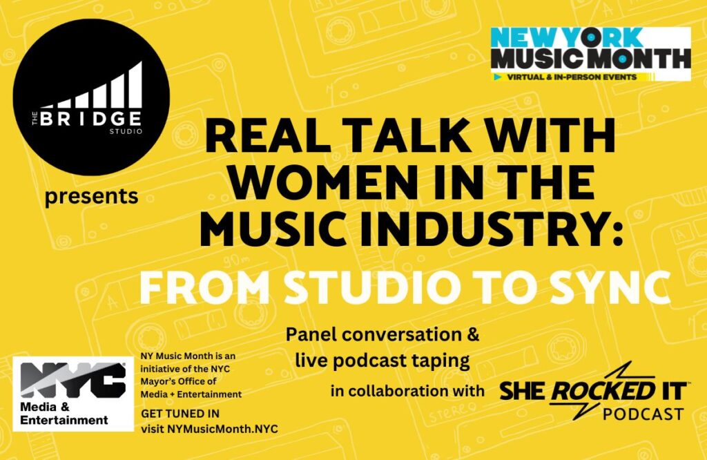 Promotional poster for the real talk with women in the music industry from studio to sync panel conversation and live podcast taping. Presented by The Bridge Studio as part of New York Music Month 2024, in collaboration with She Rocked It, hosted by Karen Gross.